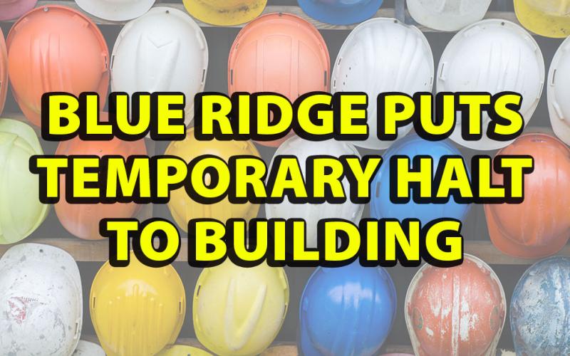 Blue Ridge puts temporary halt to building
