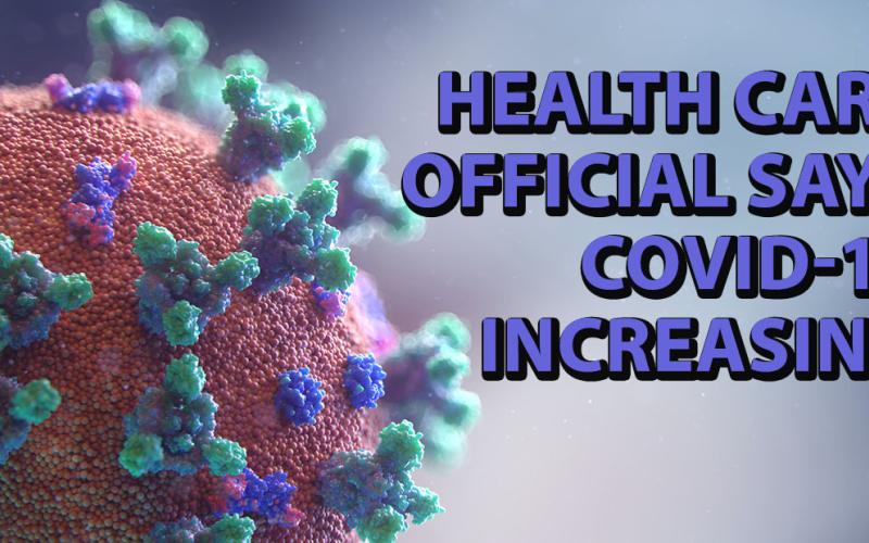 Health care official says COVID-19 increasing