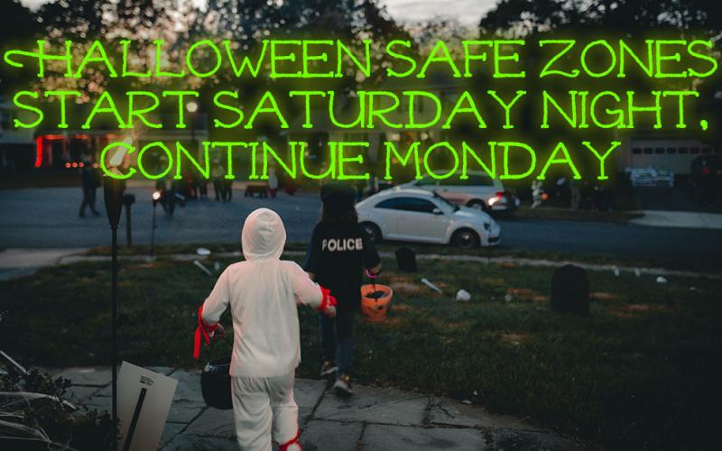 Halloween safe zones start Saturday night, continue Monday.