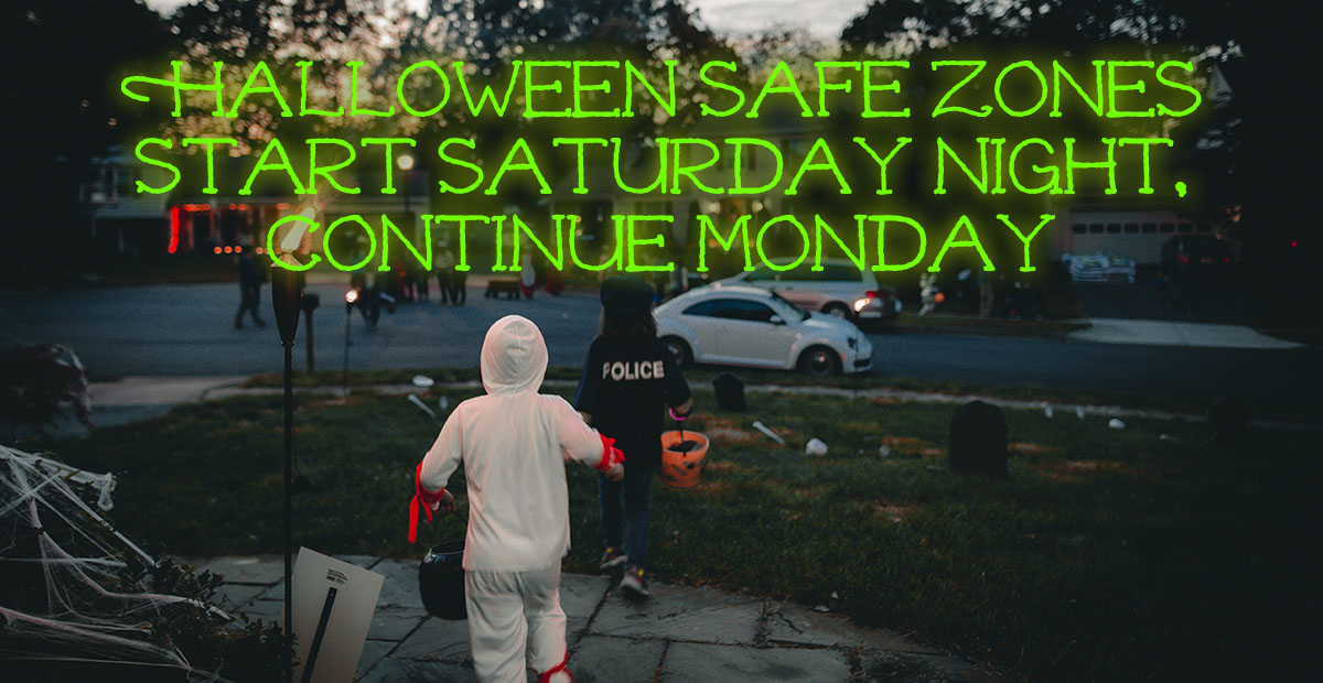 Halloween safe zones start Saturday night, continue Monday.